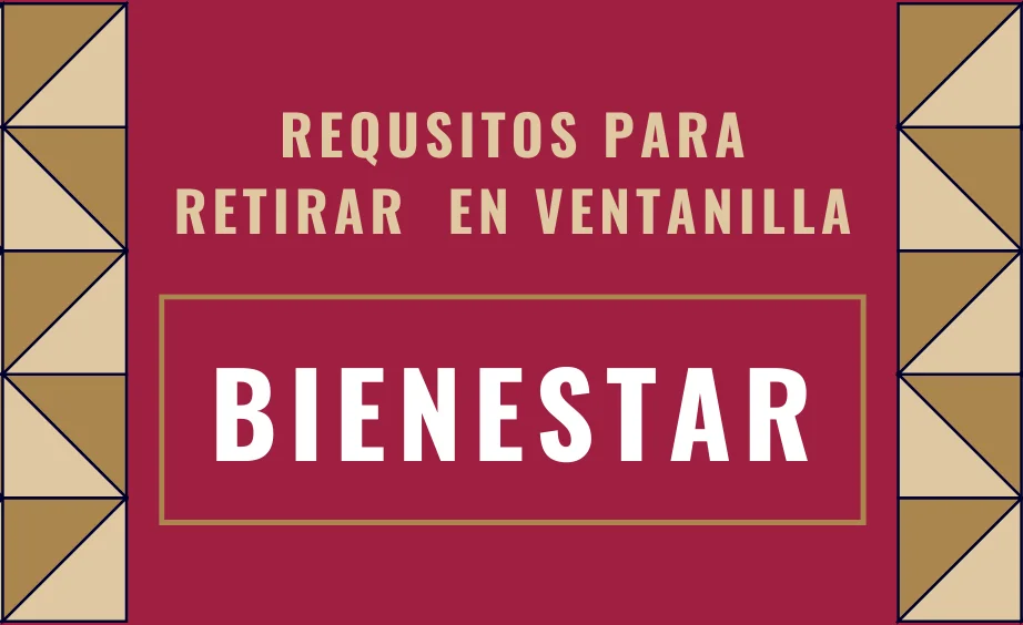 REQUISITOS para RETIRAR la pensión BIENESTAR en ventanilla bancaria